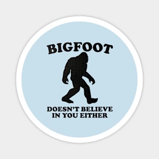 Bigfoot Doesn't Believe You Either Magnet